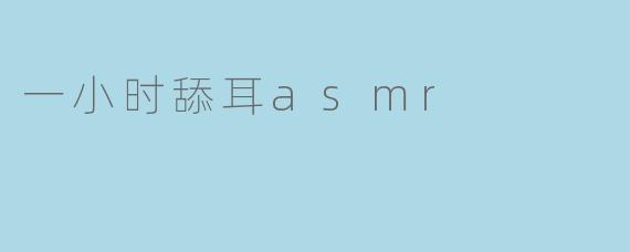 一小时舔耳asmr
