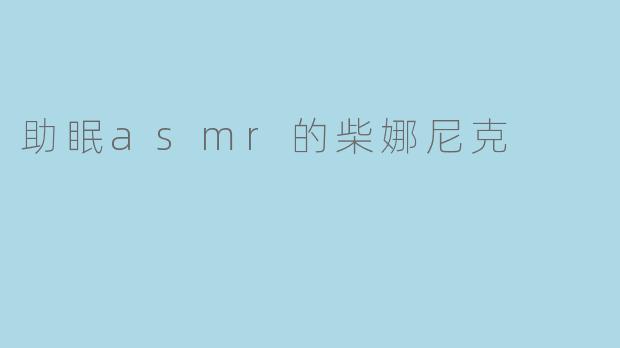 助眠asmr的柴娜尼克