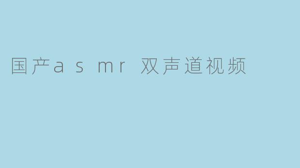 国产asmr双声道视频