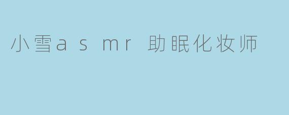 小雪asmr助眠化妆师