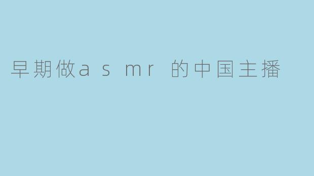 早期做asmr的中国主播