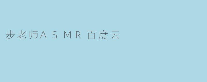 步老师ASMR百度云