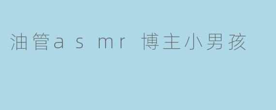 油管asmr博主小男孩