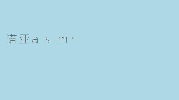 探索诺亚ASMR:一种独特的放松体验