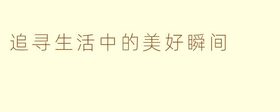 追寻生活中的美好瞬间
