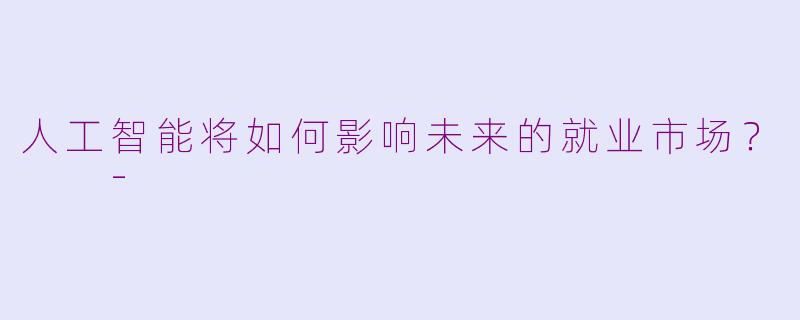 人工智能将如何影响未来的就业市场？  
