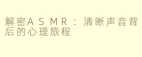解密ASMR：清晰声音背后的心理旅程