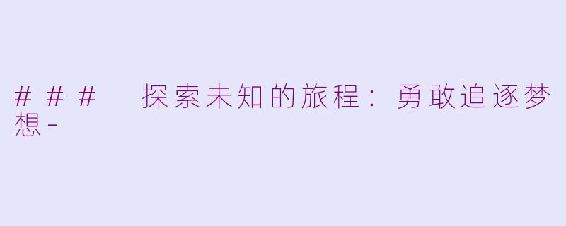 ### 探索未知的旅程：勇敢追逐梦想-