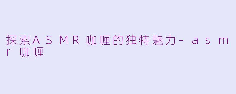 探索ASMR咖喱的独特魅力