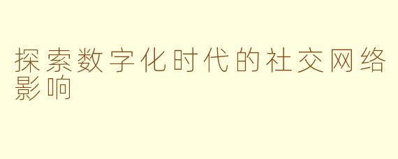 探索数字化时代的社交网络影响