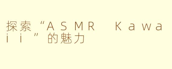 探索“ASMR Kawaii”的魅力