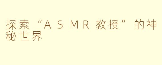 探索“ASMR教授”的神秘世界