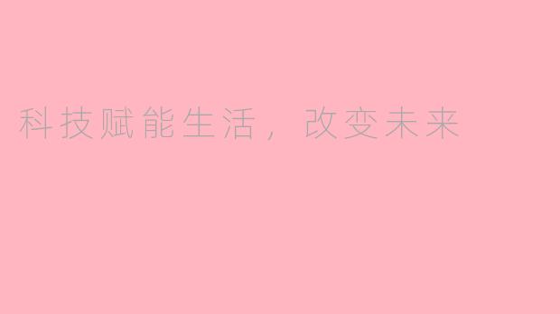 科技赋能生活，改变未来