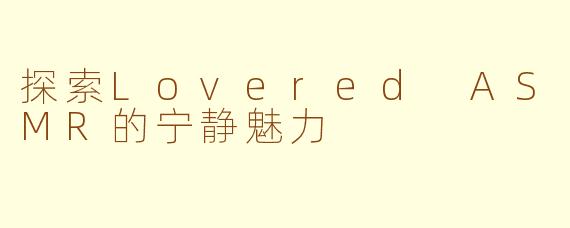 探索Lovered ASMR的宁静魅力