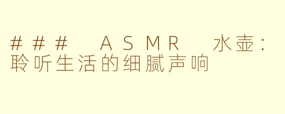 ### ASMR 水壶：聆听生活的细腻声响
