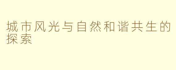 城市风光与自然和谐共生的探索