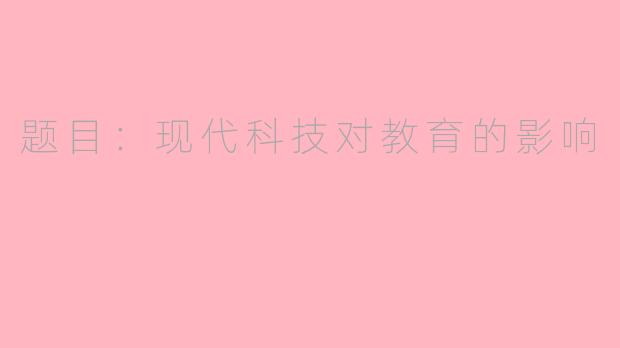题目：现代科技对教育的影响