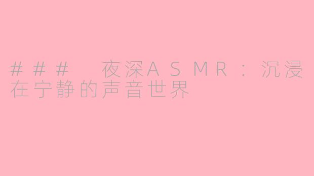 ### 夜深ASMR：沉浸在宁静的声音世界