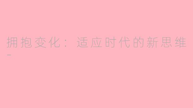 拥抱变化：适应时代的新思维-