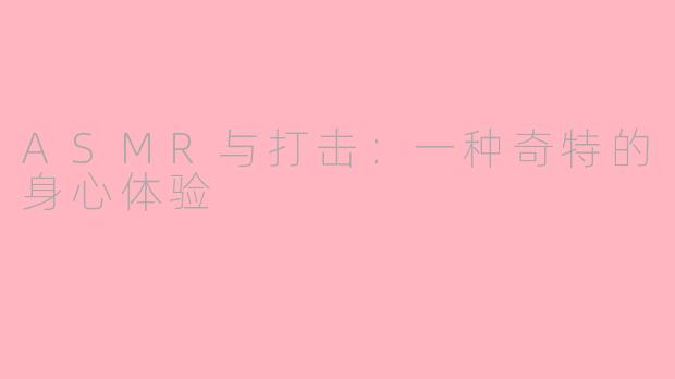 ASMR与打击：一种奇特的身心体验