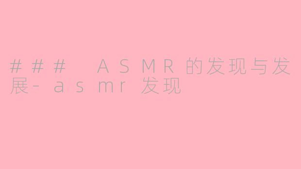 ### ASMR的发现与发展-asmr发现