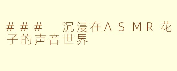 ### 沉浸在ASMR花子的声音世界