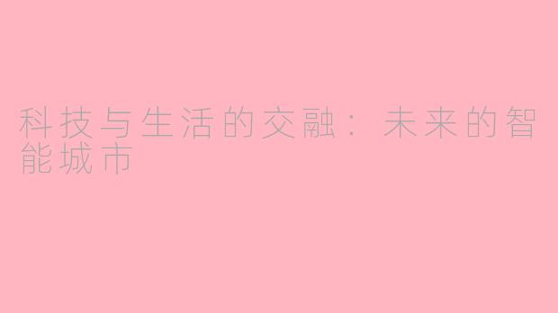 科技与生活的交融：未来的智能城市