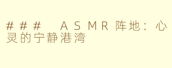 ### ASMR阵地：心灵的宁静港湾