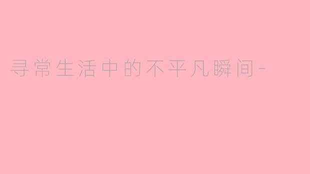 寻常生活中的不平凡瞬间-