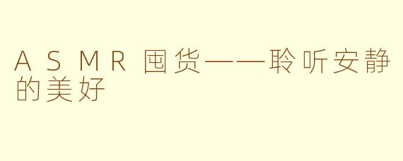 ASMR囤货——聆听安静的美好
