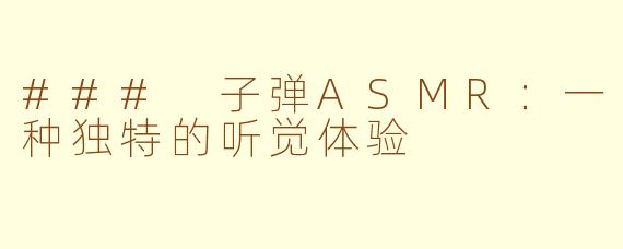 ### 子弹ASMR：一种独特的听觉体验