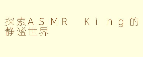 探索ASMR King的静谧世界