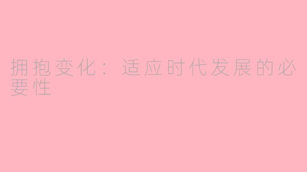 拥抱变化：适应时代发展的必要性
