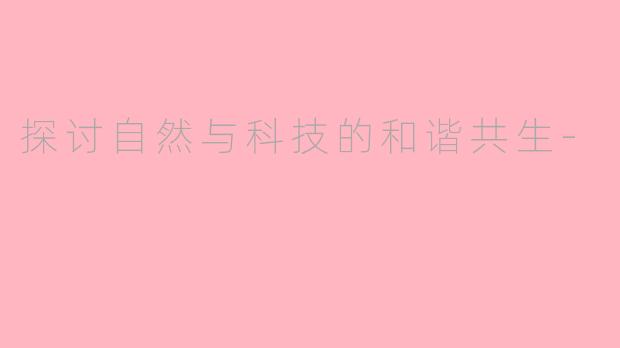 探讨自然与科技的和谐共生-