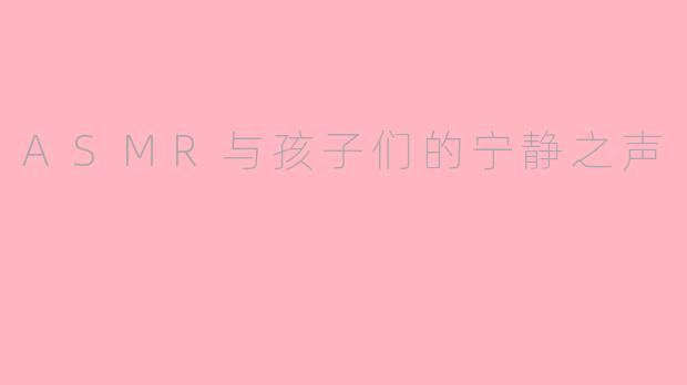ASMR与孩子们的宁静之声