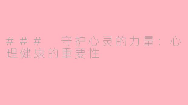 ### 守护心灵的力量：心理健康的重要性