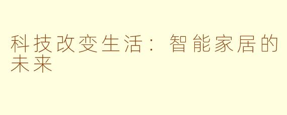 科技改变生活:智能家居的未来