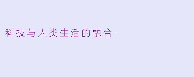 科技与人类生活的融合-