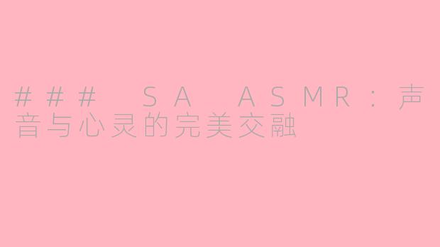 ### SA ASMR：声音与心灵的完美交融