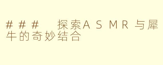 ### 探索ASMR与犀牛的奇妙结合