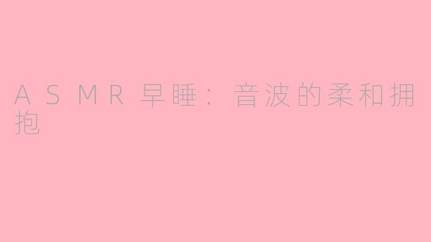 ASMR早睡：音波的柔和拥抱