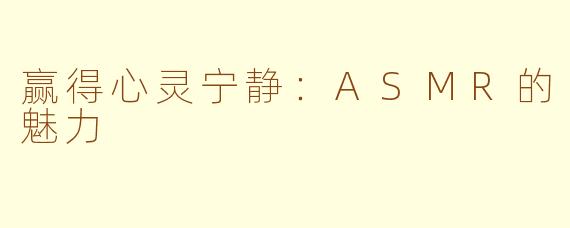 赢得心灵宁静：ASMR的魅力