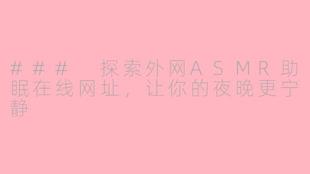 ### 探索外网ASMR助眠在线网址，让你的夜晚更宁静
