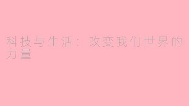 科技与生活：改变我们世界的力量