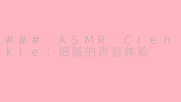 ### ASMR Crenkle：细腻的声音体验