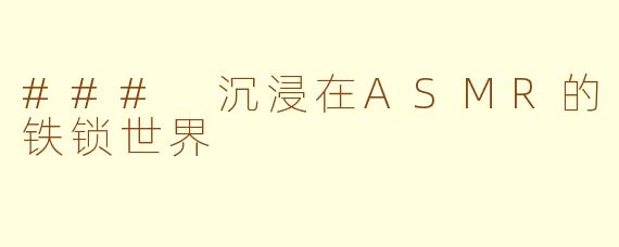 ### 沉浸在ASMR的铁锁世界