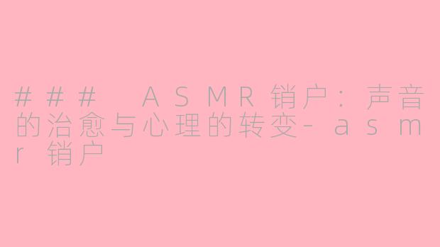 ### ASMR销户:声音的治愈与心理的转变