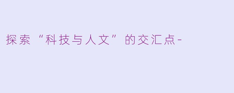 探索“科技与人文”的交汇点-