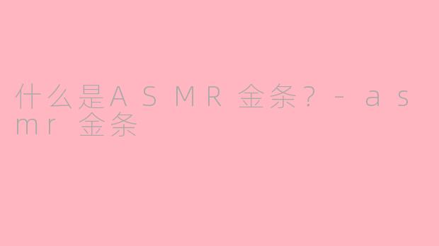 什么是ASMR金条？