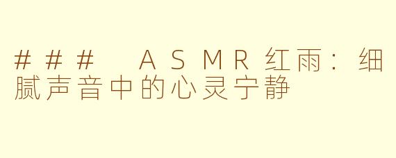 ### ASMR红雨：细腻声音中的心灵宁静